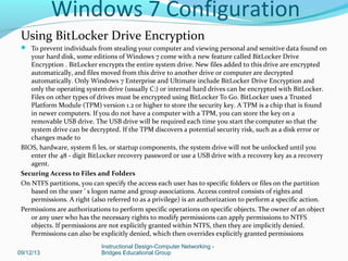 Using BitLocker Drive Encryption
 To prevent individuals from stealing your computer and viewing personal and sensitive d...