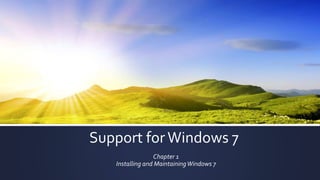 Support for Windows 7 
Chapter 1 
Installing and Maintaining Windows 7 
 