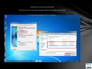 Instalando novos temas na barra de tarefasaba Themes click no icone import a package, localize o tema baixado e click em abrir