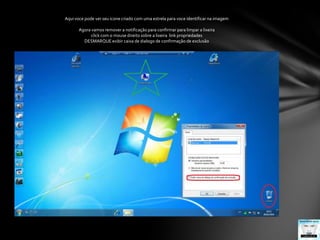 Aqui voce pode ver seu icone criado com uma estrela para voce identificar na imagemAgora vamos remover a notificação para confirmar para limpar a lixeiraclick com o mouse direito sobre a lixeira  link propriedadesDESMARQUE exibir caixa de dialogo de confirmação de exclusão