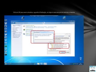 Click em OK para serem ativados e  aguarde a finalização , em alguns casos sera preciso reiniciar a maquina