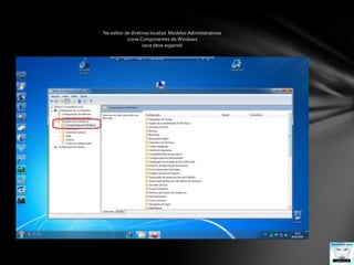 No editor de diretivas localize  Modelos Administrativosicone Componentes do Windowsvoce deve expandir