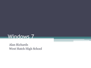 Windows 7 Alan Richards West Hatch High School 