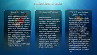 Métodos de conexãoÉ importante salientar que, para cada tipo de recurso disponível pela Internet, também existe um protocolo de comunicação específico, além do TCP/IP.Conexão CabeadasWi-FiOutros métodosEm 1990 um Inglês chamado Tim Berners-Lee, que trabalhava num laboratório de pesquisas nucleares, desenvolveu uma interface gráfica para uso através da Internet chamada World Wide Web. Seguindo as origens sem fins lucrativos da Internet, Berners-Lee não patenteou sua idéia. Ele facilitou ao máximo o acesso de todos à nova tecnologia. Hoje, a WWW é de longe o segmento com o maior crescimento na Internet. World-Wide Web é um sistema de informações organizado de maneira a englobar todos os  outros sistemas de informação disponíveis na Internet. O FTP ou Protocolo de Transferência de Arquivos é um aplicativo tradicional para receber ou enviar arquivos pela Rede. Ele permite apenas a troca de arquivos entre computadores, ou seja, você não consegue executar aplicativos no computador conectado (diferentemente do  Telnet). O FTP utiliza programas cliente-servidor para comunicação. HTTP significa HyperText Transfer Protocol - Protocolo de Transferência de Hipertexto. O HTTP é o protocolo usado para a transmissão de dados no sistema World-Wide Web. Cada vez que você aciona um link, seu navegador realiza uma comunicação com um servidor da Web através deste protocolo.