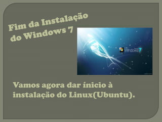 Vamos agora dar ínicio à
instalação do Linux(Ubuntu).
 