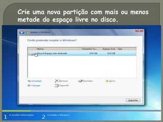 Crie uma nova partição com mais ou menos
metade do espaço livre no disco.
 