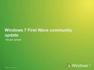 Windows 7 First Wave community update Wouter Jansen  Wednesday, October 07, 2009 