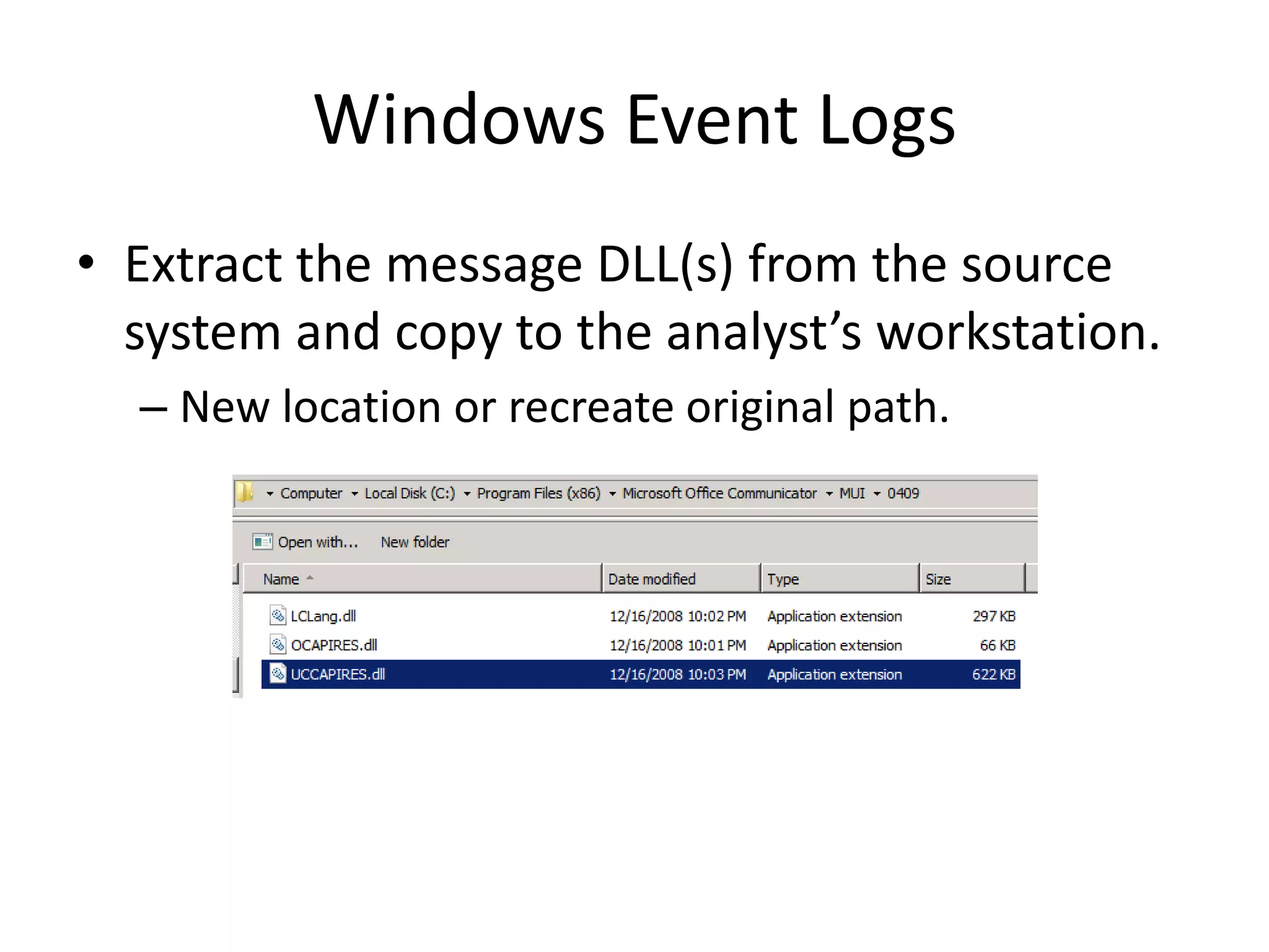 Windows Event Logs
• Extract the message DLL(s) from the source
  system and copy to the analyst’s workstation.
  – New location or recreate original path.
 