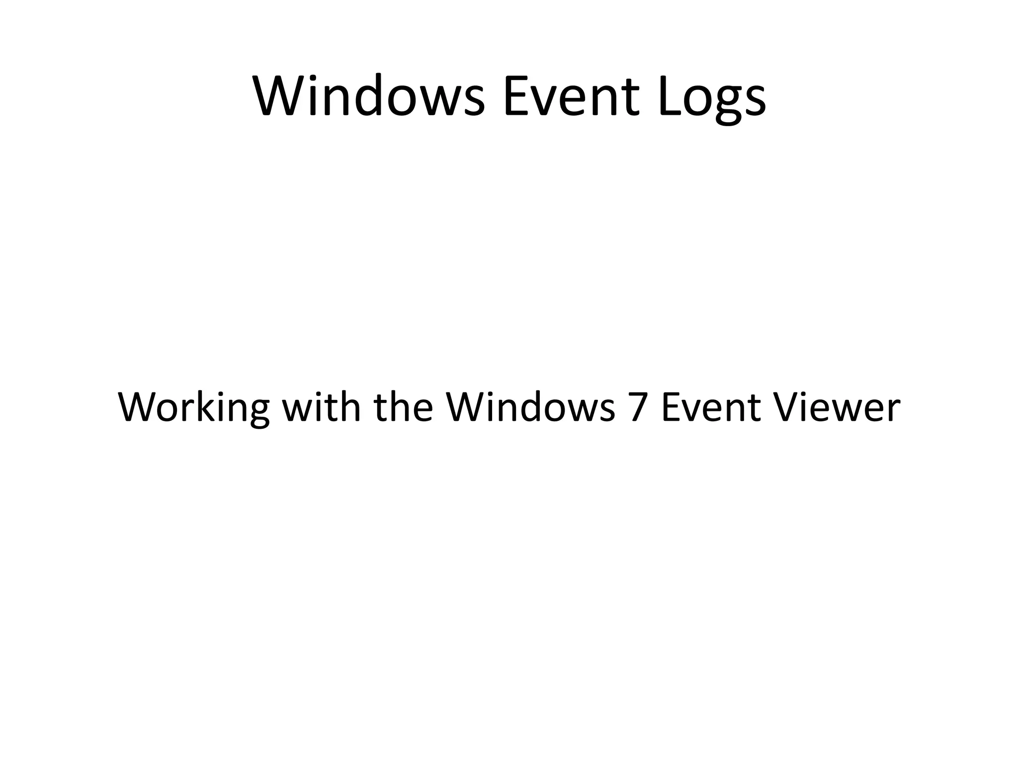 Windows Event Logs



Working with the Windows 7 Event Viewer
 