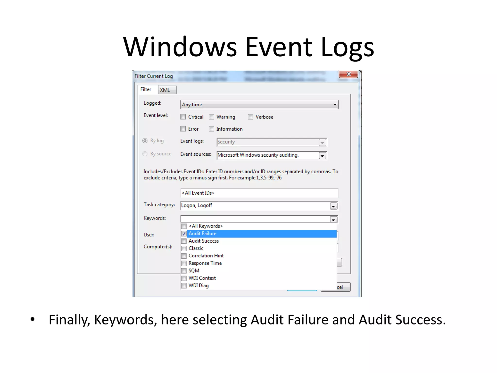 Windows Event Logs




• Finally, Keywords, here selecting Audit Failure and Audit Success.
 