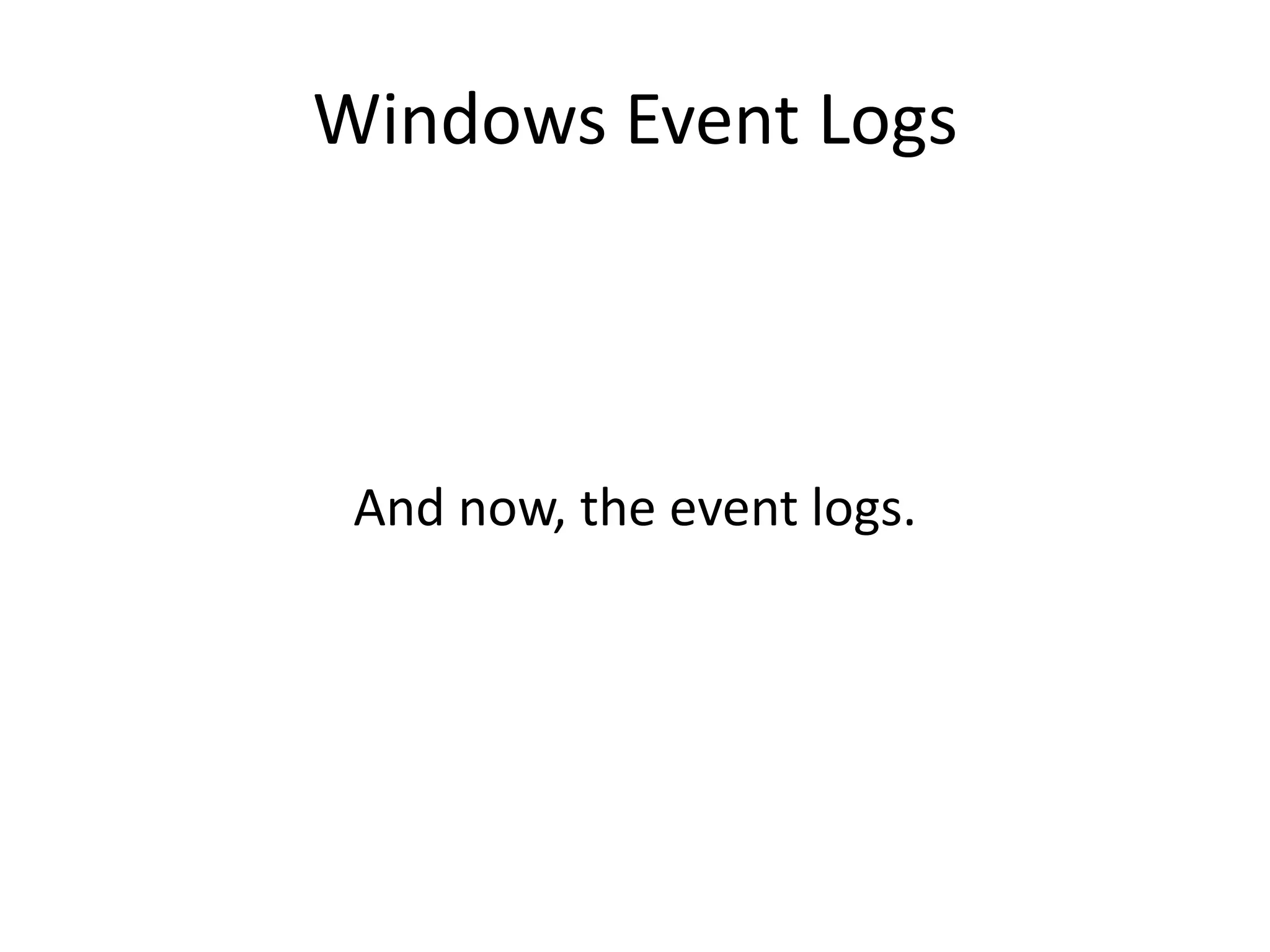 Windows Event Logs



 And now, the event logs.
 