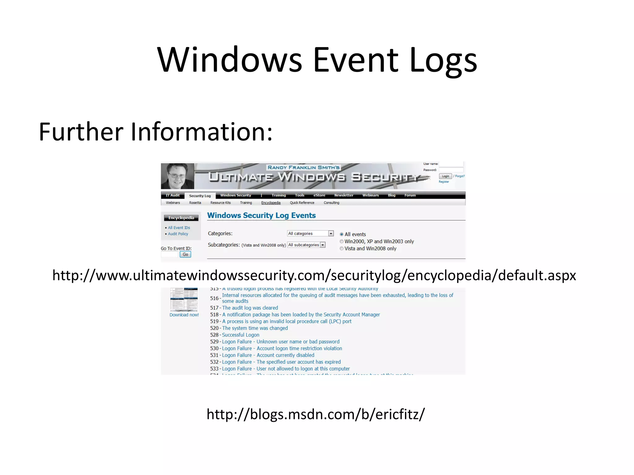 Windows Event Logs
Further Information:



 http://www.ultimatewindowssecurity.com/securitylog/encyclopedia/default.aspx




                       http://blogs.msdn.com/b/ericfitz/
 