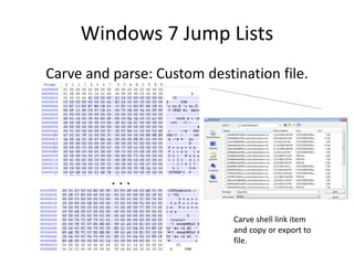 Windows 7 Jump Lists
Carve and parse: Custom destination file.
. . .
Carve shell link item
and copy or export to
file.
 