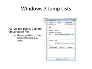Windows 7 Jump Lists
Carve and parse: Custom
destination file.
– File properties of the
extracted shell link
item.
 