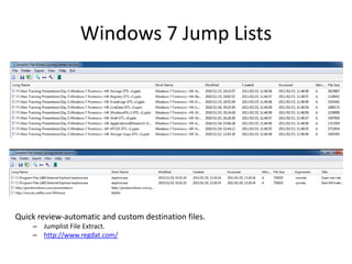 Windows 7 Jump Lists
Quick review-automatic and custom destination files.
– Jumplist File Extract.
– http://www.regdat.com/
 