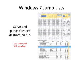 Windows 7 Jump Lists
Carve and
parse: Custom
destination file.
010 Editor with
LNK template.
 