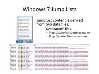 Windows 7 Jump Lists
Jump List content is derived
from two data files.
– “Destination” files.
• [AppID]automaticDestinatio...