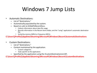 Windows 7 Jump Lists
• Automatic Destinations:
– List of “destinations.”
– Automatically populated by the system.
– Based ...