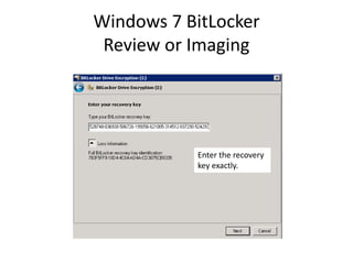 Windows 7 BitLocker
Review or Imaging
Enter the recovery
key exactly.
 