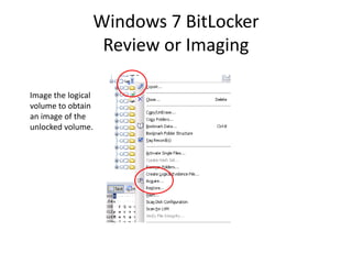 Windows 7 BitLocker
Review or Imaging
Image the logical
volume to obtain
an image of the
unlocked volume.
 