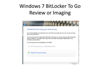 Windows 7 BitLocker To Go
Review or Imaging
 