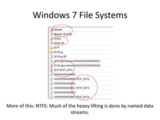 Windows 7 File Systems
More of this: NTFS: Much of the heavy lifting is done by named data
streams.
 