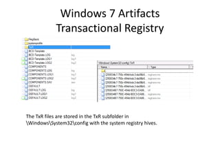 Windows 7 Artifacts
Transactional Registry
The TxR files are stored in the TxR subfolder in
WindowsSystem32config with the system registry hives.
 