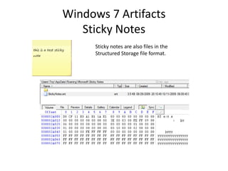 Windows 7 Artifacts
Sticky Notes
Sticky notes are also files in the
Structured Storage file format.
 