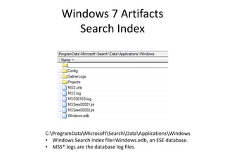 Windows 7 Artifacts
Search Index
C:ProgramDataMicrosoftSearchDataApplicationsWindows
• Windows Search index file=Windows.edb, an ESE database.
• MSS*.logs are the database log files.
 
