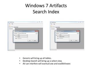 Windows 7 Artifacts
Search Index
• Generic will bring up all tables.
• Desktop Search will bring up a select view.
• AV can interfere will esentutl.exe and eseDbViewer.
 