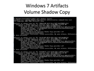 Windows 7 Artifacts
Volume Shadow Copy
 