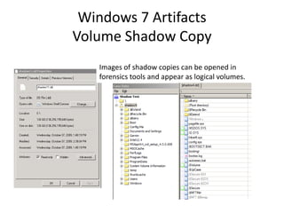 Windows 7 Artifacts
Volume Shadow Copy
Images of shadow copies can be opened in
forensics tools and appear as logical volumes.
 