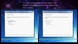 11. After completing the first step, it will
expand (decompress) the files that it has
been copied.
 