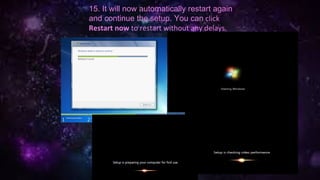 15. It will now automatically restart again
and continue the setup. You can click
Restart now to restart without any delays.
 