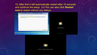 13. After that it will automatically restart after 15 seconds
and continue the setup. 153 You can also click Restart
now to restart without any delays.
 