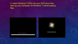 4. Insert Windows 7 DVD into your DVD drive then
start up your computer, 88 Windows 7 will be loading
files.
 