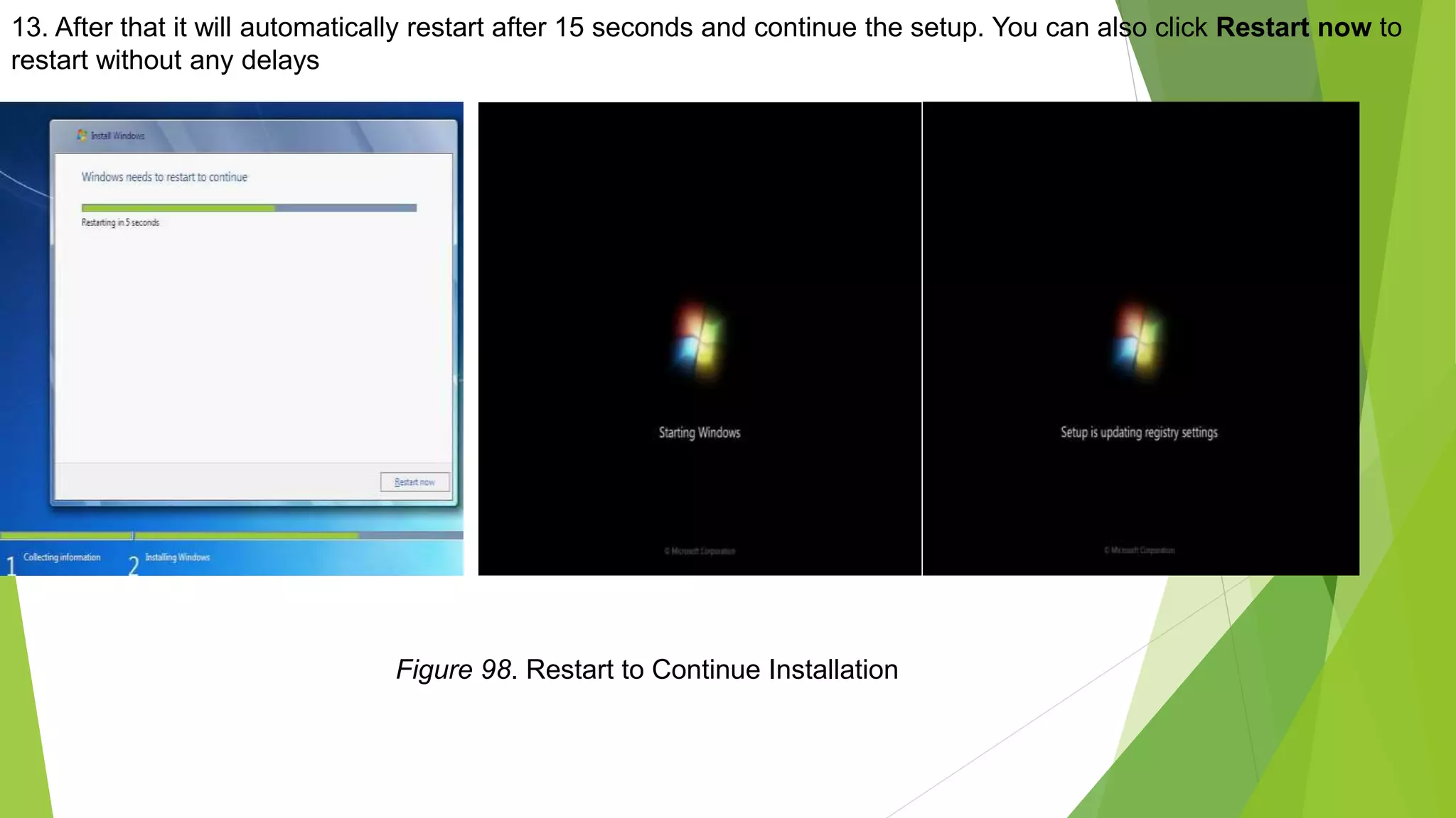 13. After that it will automatically restart after 15 seconds and continue the setup. You can also click Restart now to
restart without any delays
Figure 98. Restart to Continue Installation
 