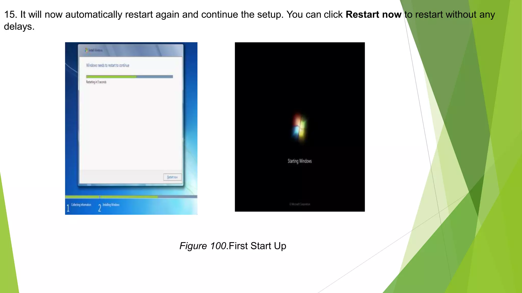 15. It will now automatically restart again and continue the setup. You can click Restart now to restart without any
delays.
Figure 100.First Start Up
 