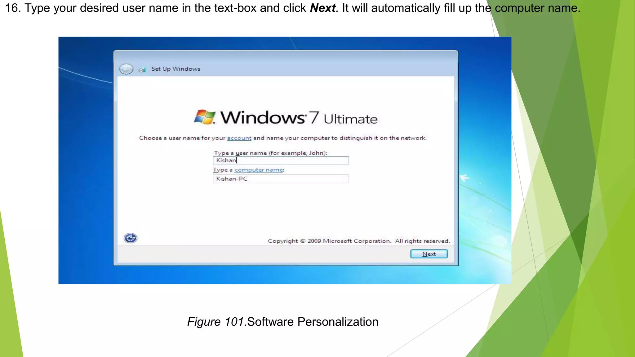 16. Type your desired user name in the text-box and click Next. It will automatically fill up the computer name.
Figure 101.Software Personalization
 