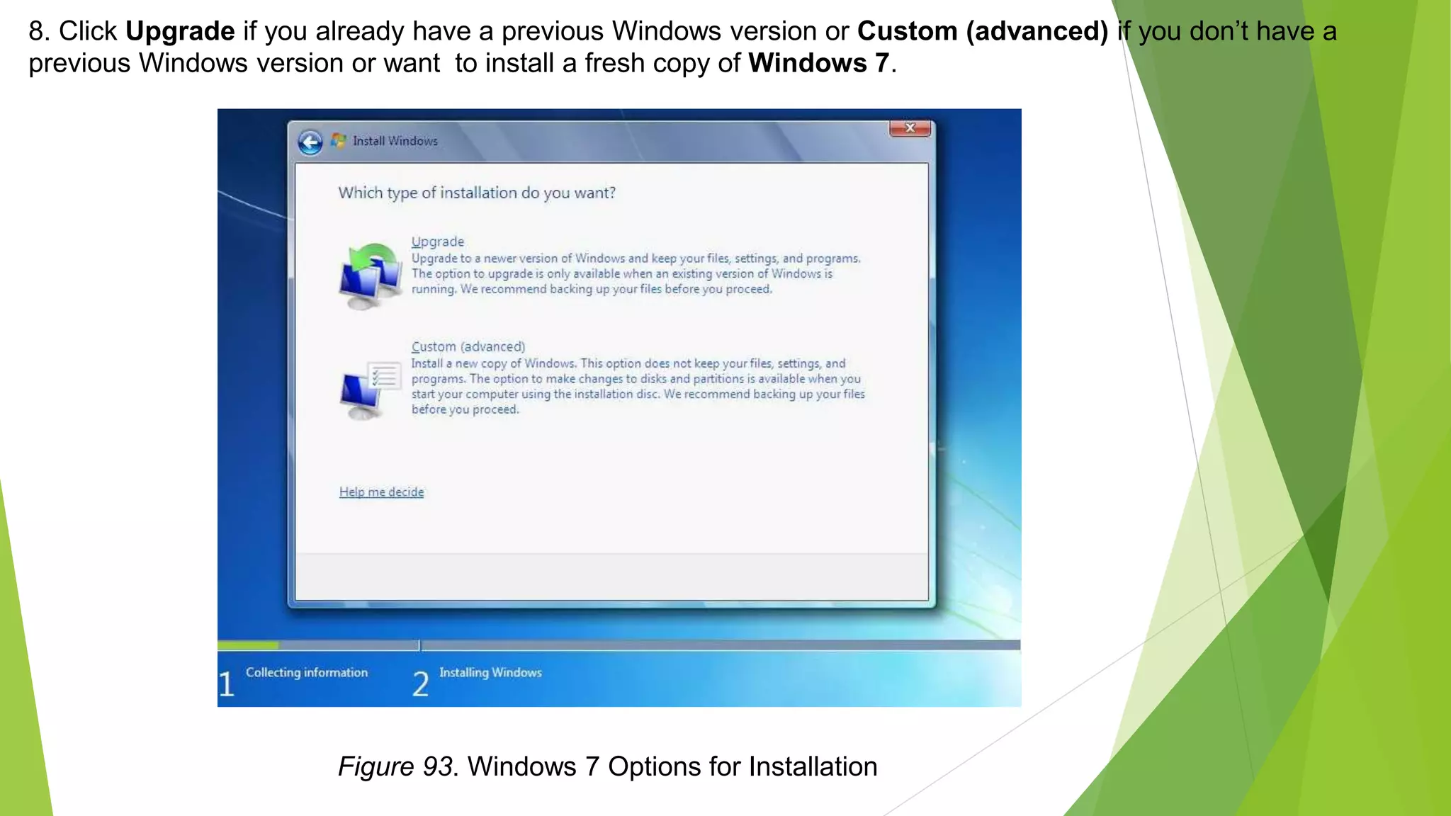 8. Click Upgrade if you already have a previous Windows version or Custom (advanced) if you don’t have a
previous Windows version or want to install a fresh copy of Windows 7.
Figure 93. Windows 7 Options for Installation
 