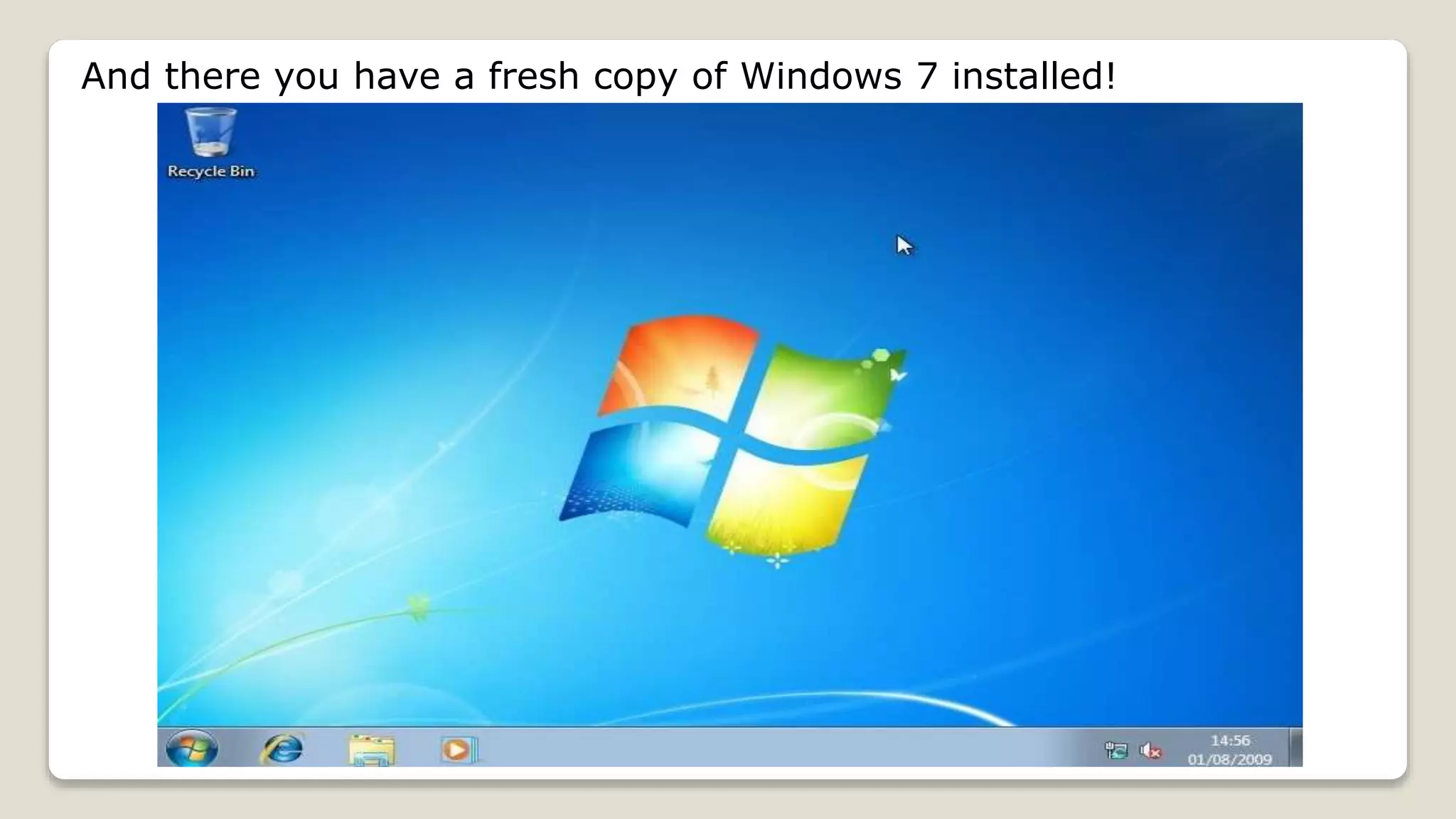 And there you have a fresh copy of Windows 7 installed!
 