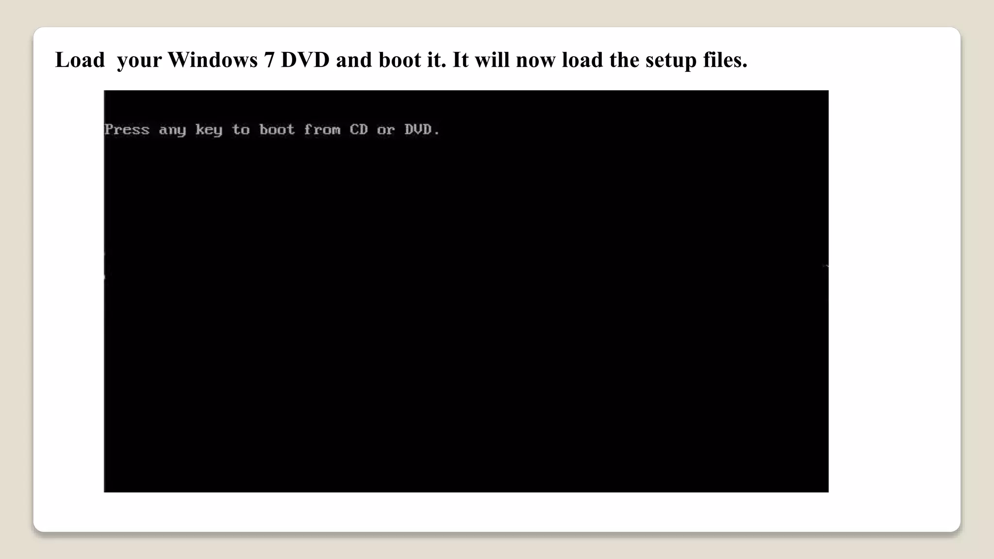 Load your Windows 7 DVD and boot it. It will now load the setup files.
 