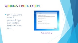 WINDOWS 7 INSTALLATION
 17. If you want
to set a
password, type
it in the text-
boxes and click
Next.
Password Set- up
 