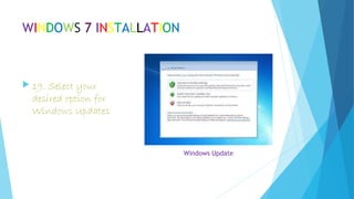 WINDOWS 7 INSTALLATION
 19. Select your
desired option for
Windows Updates
Windows Update
 