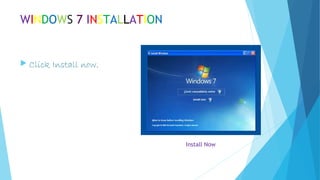 WINDOWS 7 INSTALLATION
 Click Install now.
Install Now
 