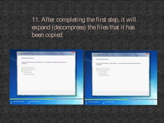11. After completing thefirst step, it will
expand (decompress) thefilesthat it has
been copied
 