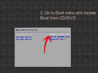 2. Go to Boot menu and choose
Boot from CD/DVD
 