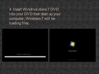4. Insert Windrivedows7 DVD
into your DVD then start up your
computer, Windows7 will be
loading files.
 