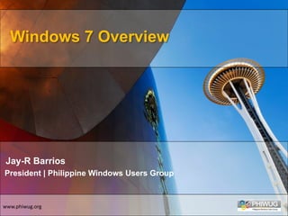 Windows 7 Overview




 Jay-R Barrios
President | Philippine Windows Users Group



www.phiwug.org
 