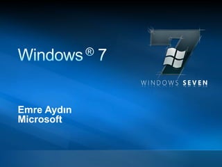 Windows ® 7 Emre Aydın Microsoft 